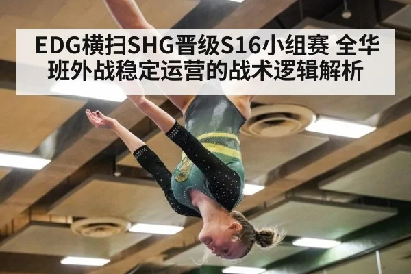 EDG横扫SHG晋级S16小组赛 全华班外战稳定运营的战术逻辑解析
