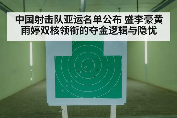 中国射击队亚运名单公布 盛李豪黄雨婷双核领衔的夺金逻辑与隐忧